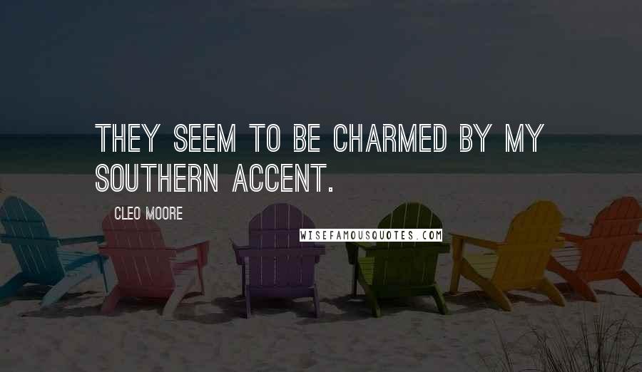 Cleo Moore Quotes: They seem to be charmed by my Southern accent.