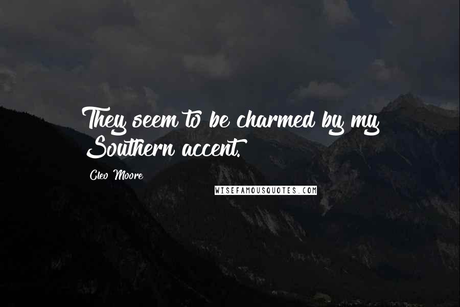 Cleo Moore Quotes: They seem to be charmed by my Southern accent.