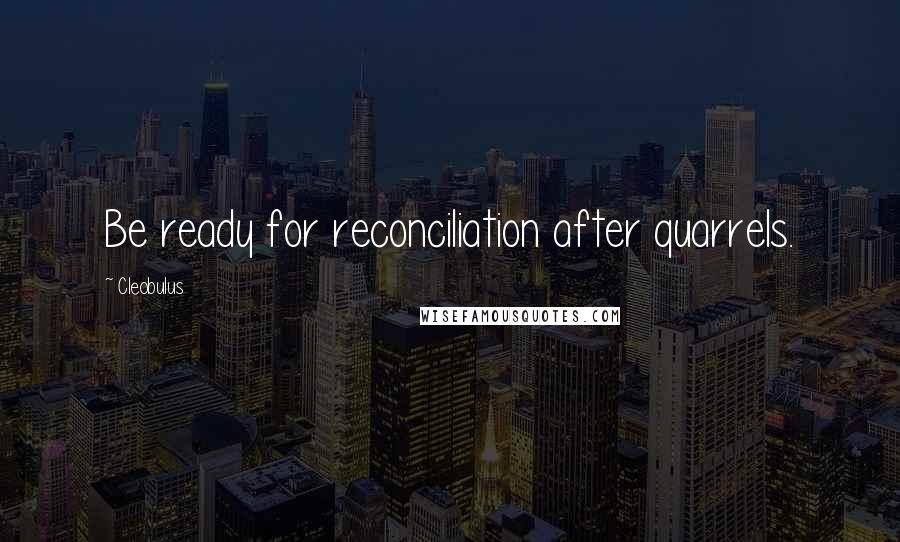 Cleobulus Quotes: Be ready for reconciliation after quarrels.