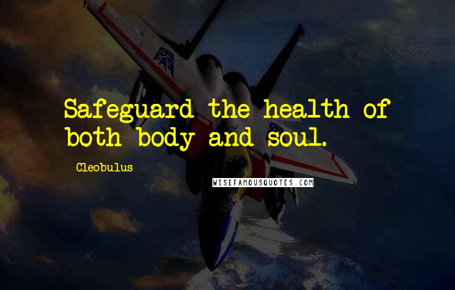 Cleobulus Quotes: Safeguard the health of both body and soul.
