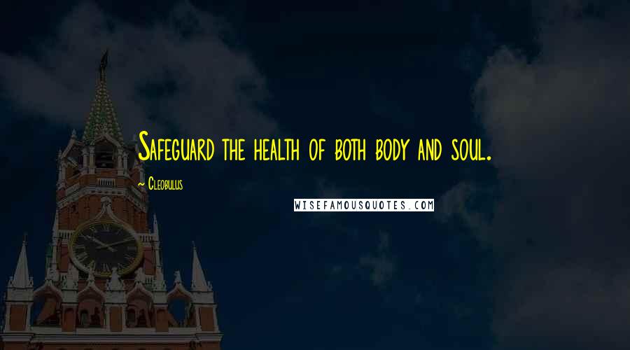 Cleobulus Quotes: Safeguard the health of both body and soul.