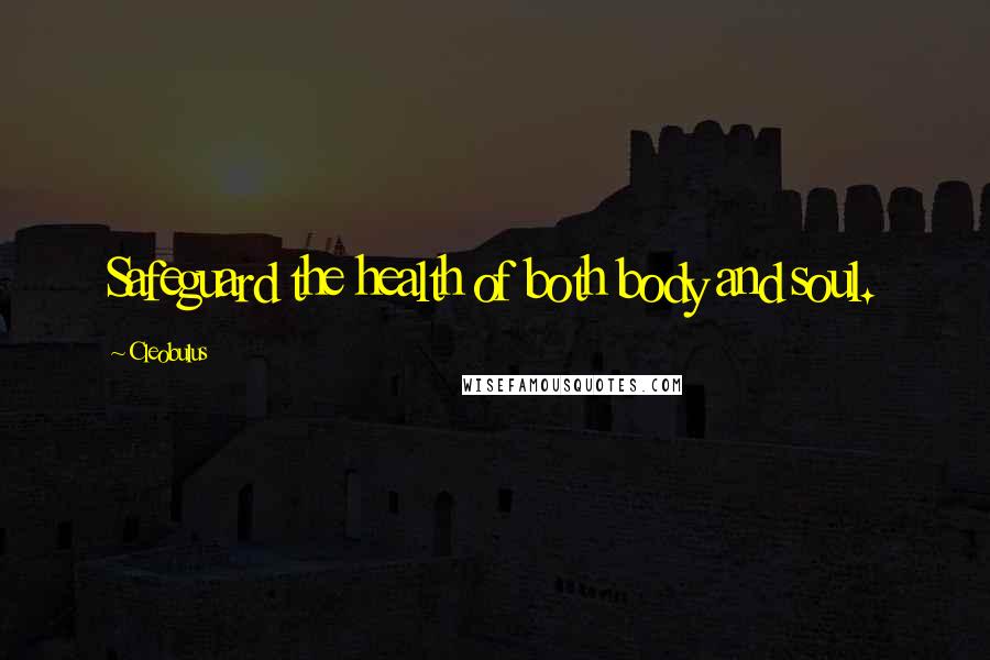 Cleobulus Quotes: Safeguard the health of both body and soul.