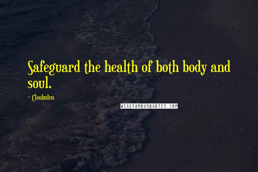 Cleobulus Quotes: Safeguard the health of both body and soul.