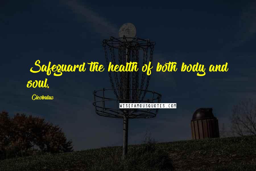 Cleobulus Quotes: Safeguard the health of both body and soul.