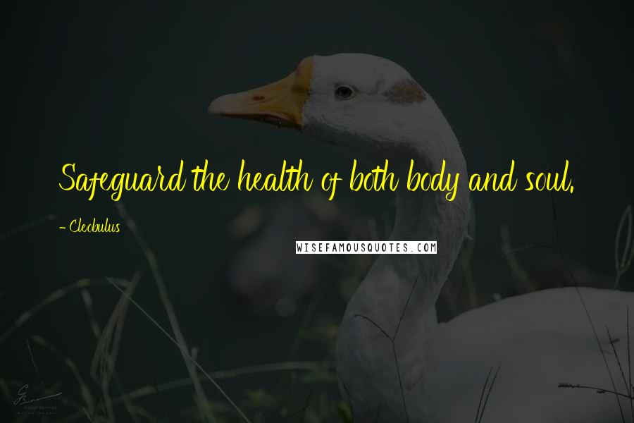 Cleobulus Quotes: Safeguard the health of both body and soul.