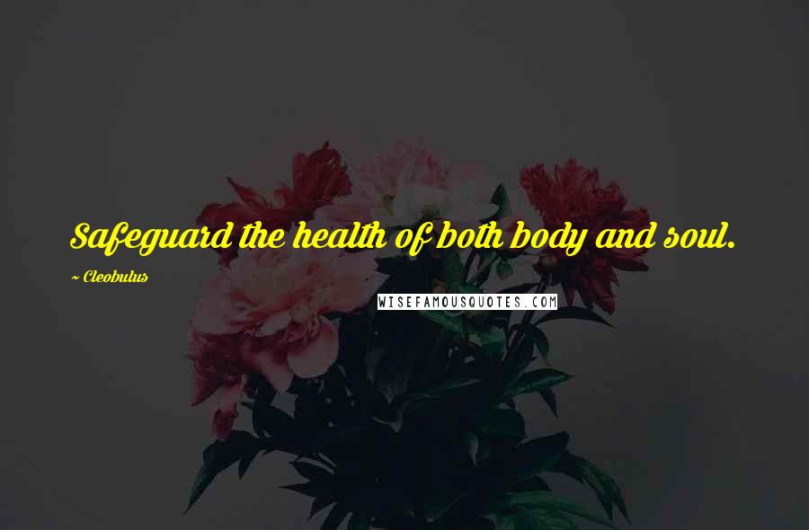 Cleobulus Quotes: Safeguard the health of both body and soul.