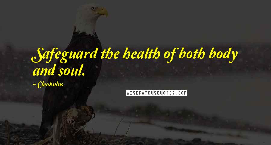 Cleobulus Quotes: Safeguard the health of both body and soul.