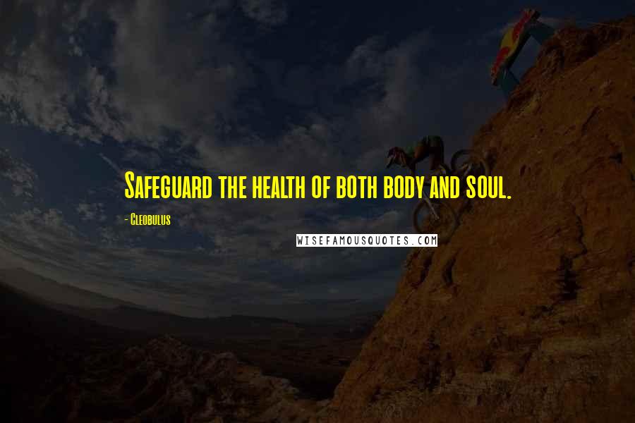 Cleobulus Quotes: Safeguard the health of both body and soul.