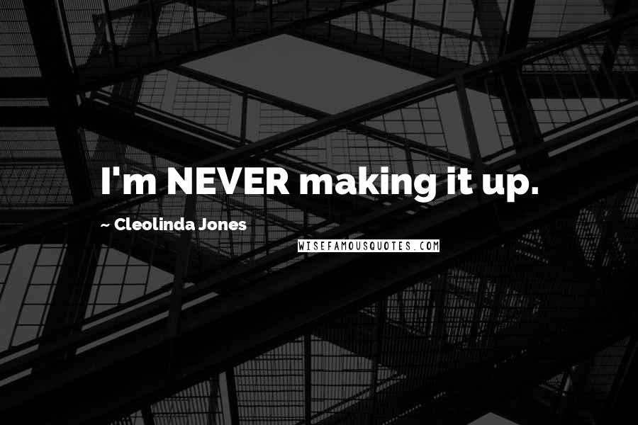 Cleolinda Jones Quotes: I'm NEVER making it up.