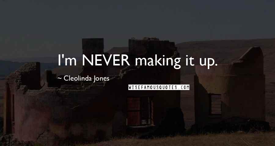 Cleolinda Jones Quotes: I'm NEVER making it up.