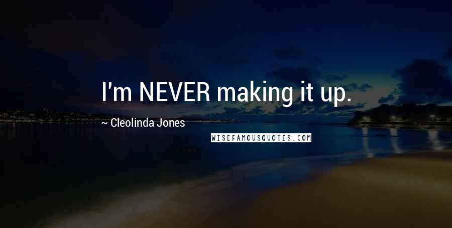 Cleolinda Jones Quotes: I'm NEVER making it up.