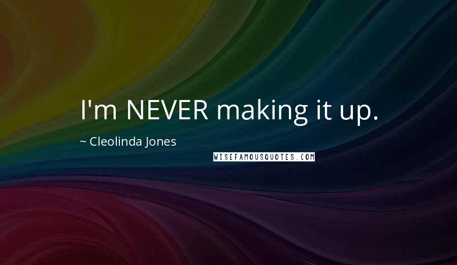 Cleolinda Jones Quotes: I'm NEVER making it up.