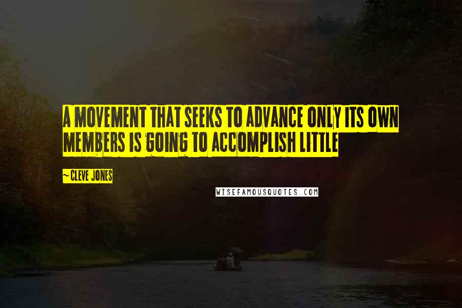 Cleve Jones Quotes: A movement that seeks to advance only its own members is going to accomplish little