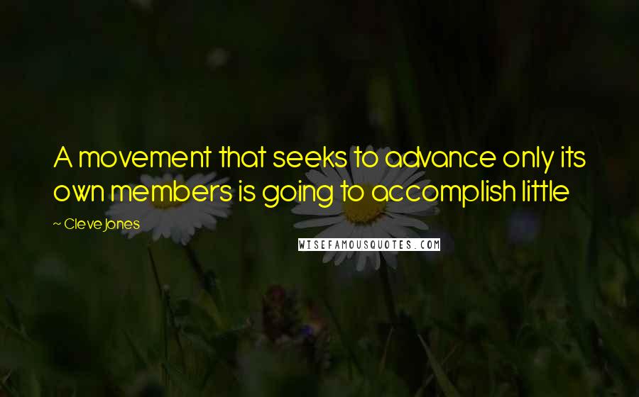 Cleve Jones Quotes: A movement that seeks to advance only its own members is going to accomplish little