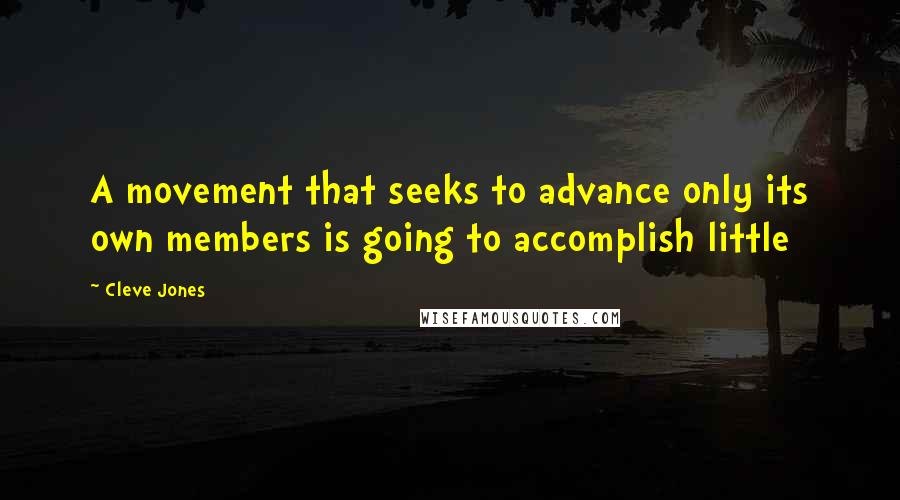 Cleve Jones Quotes: A movement that seeks to advance only its own members is going to accomplish little