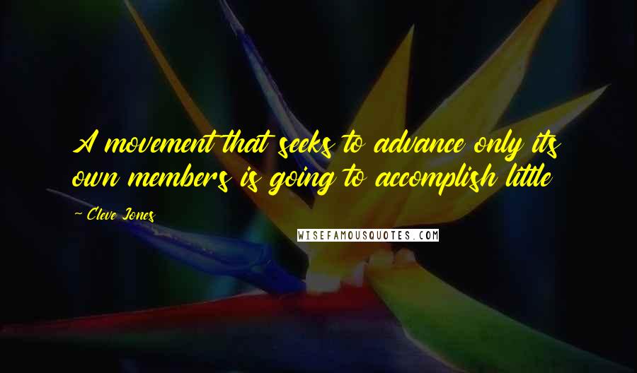 Cleve Jones Quotes: A movement that seeks to advance only its own members is going to accomplish little