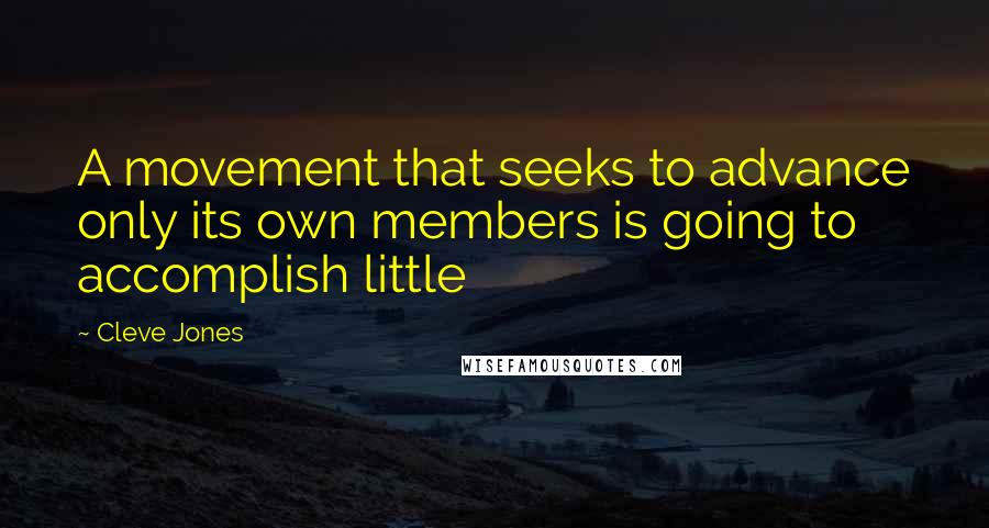 Cleve Jones Quotes: A movement that seeks to advance only its own members is going to accomplish little