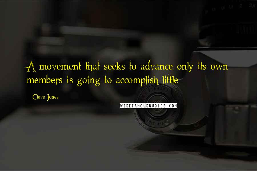 Cleve Jones Quotes: A movement that seeks to advance only its own members is going to accomplish little