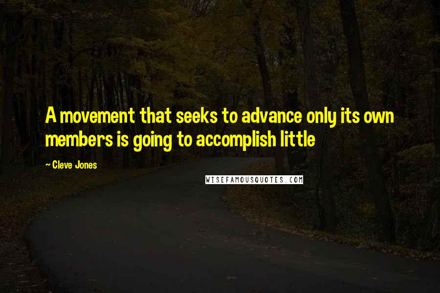 Cleve Jones Quotes: A movement that seeks to advance only its own members is going to accomplish little