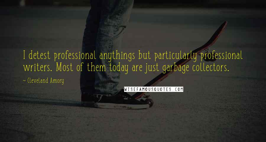 Cleveland Amory Quotes: I detest professional anythings but particularly professional writers. Most of them today are just garbage collectors.