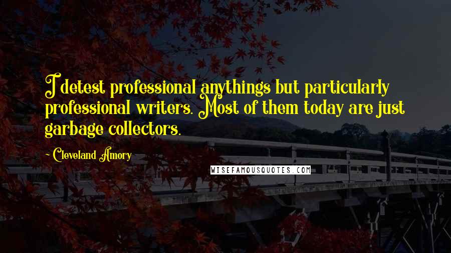 Cleveland Amory Quotes: I detest professional anythings but particularly professional writers. Most of them today are just garbage collectors.