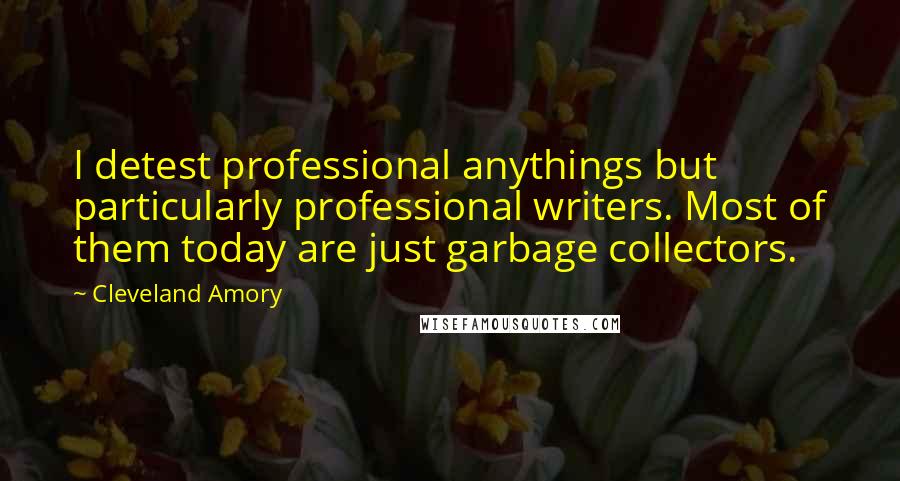 Cleveland Amory Quotes: I detest professional anythings but particularly professional writers. Most of them today are just garbage collectors.