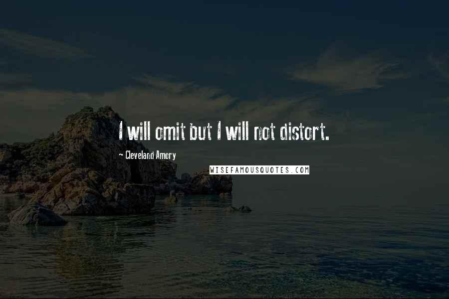 Cleveland Amory Quotes: I will omit but I will not distort.