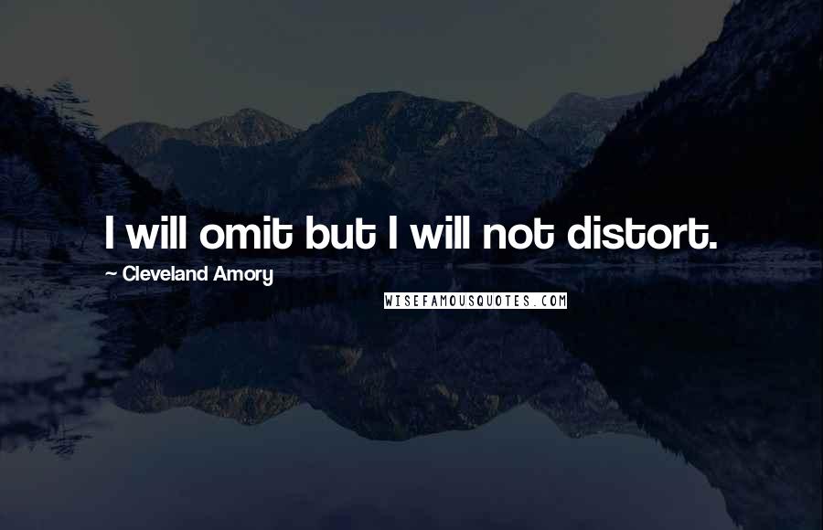 Cleveland Amory Quotes: I will omit but I will not distort.