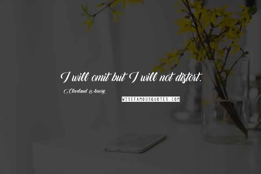 Cleveland Amory Quotes: I will omit but I will not distort.