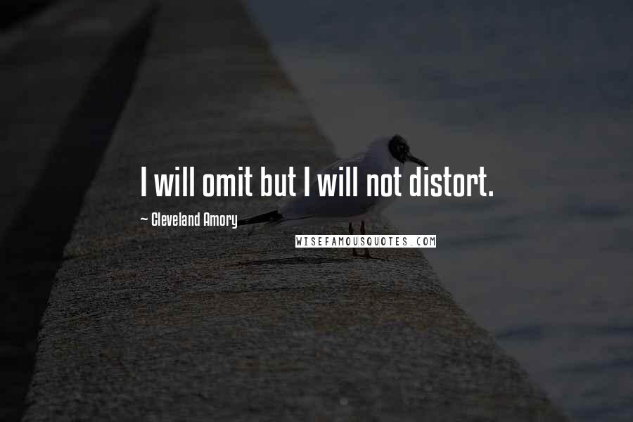 Cleveland Amory Quotes: I will omit but I will not distort.