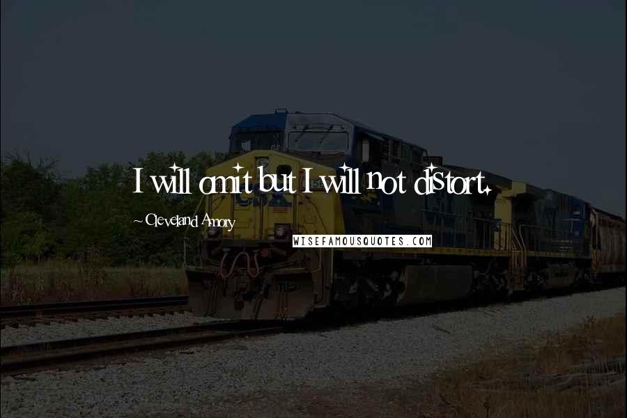 Cleveland Amory Quotes: I will omit but I will not distort.