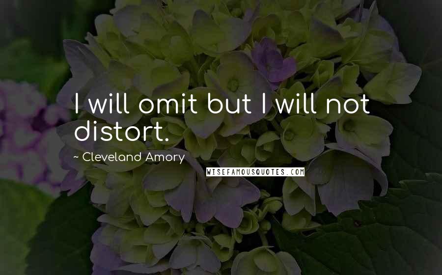 Cleveland Amory Quotes: I will omit but I will not distort.