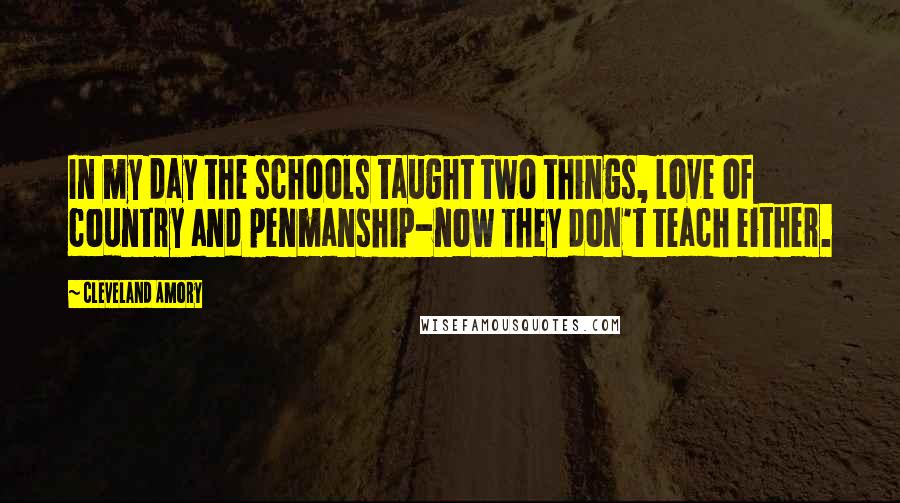 Cleveland Amory Quotes: In my day the schools taught two things, love of country and penmanship-now they don't teach either.