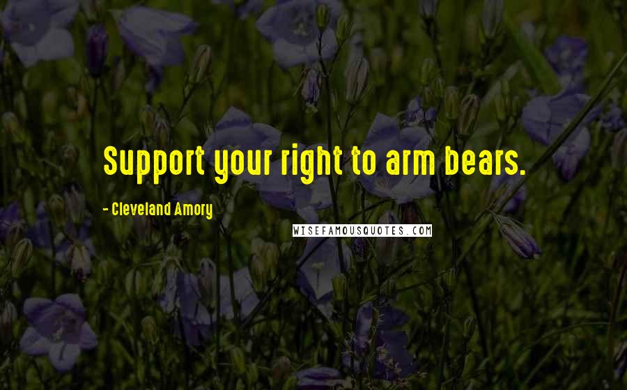 Cleveland Amory Quotes: Support your right to arm bears.