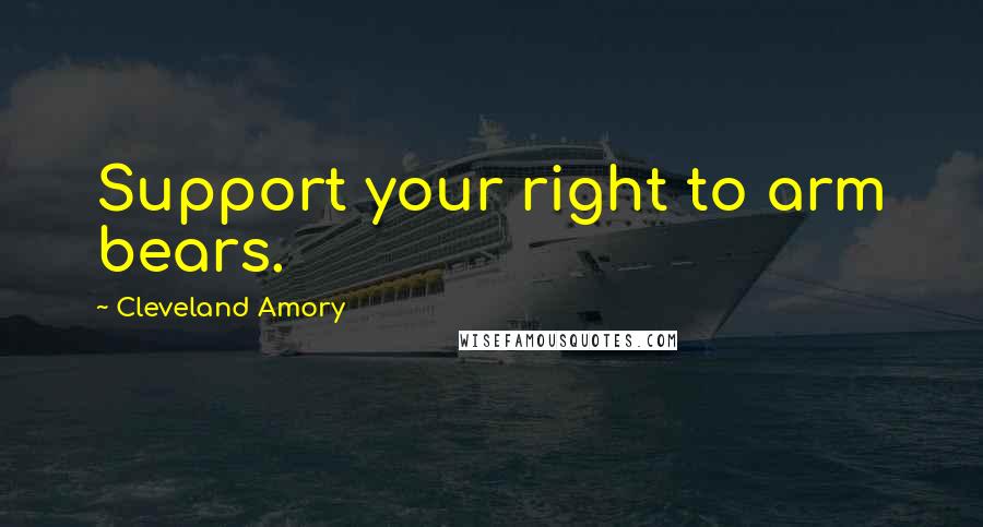 Cleveland Amory Quotes: Support your right to arm bears.