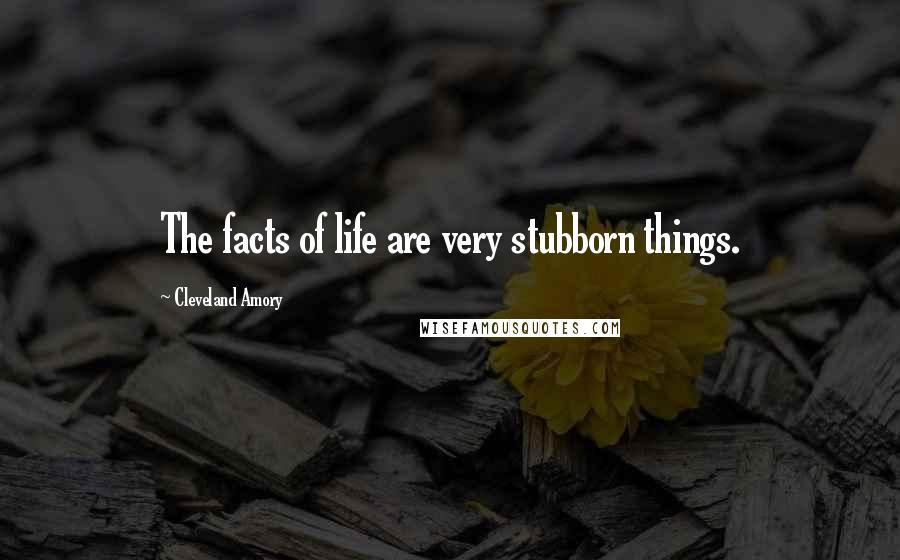 Cleveland Amory Quotes: The facts of life are very stubborn things.