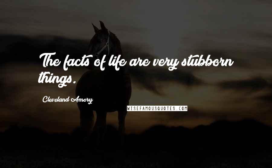 Cleveland Amory Quotes: The facts of life are very stubborn things.