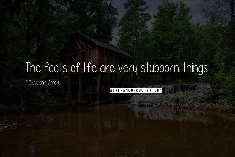 Cleveland Amory Quotes: The facts of life are very stubborn things.