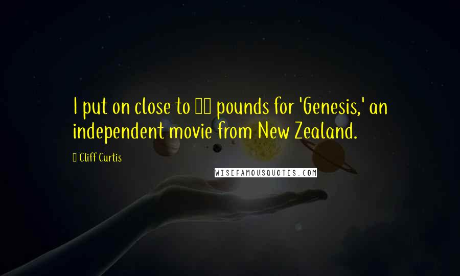 Cliff Curtis Quotes: I put on close to 60 pounds for 'Genesis,' an independent movie from New Zealand.