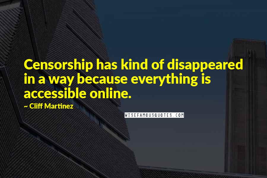 Cliff Martinez Quotes: Censorship has kind of disappeared in a way because everything is accessible online.