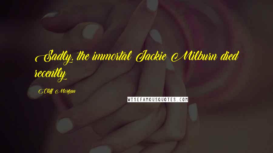 Cliff Morgan Quotes: Sadly, the immortal Jackie Milburn died recently
