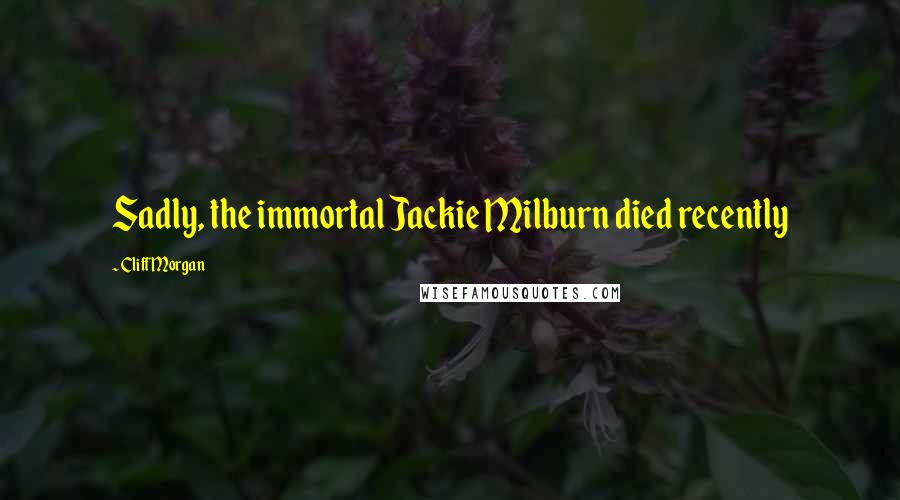 Cliff Morgan Quotes: Sadly, the immortal Jackie Milburn died recently