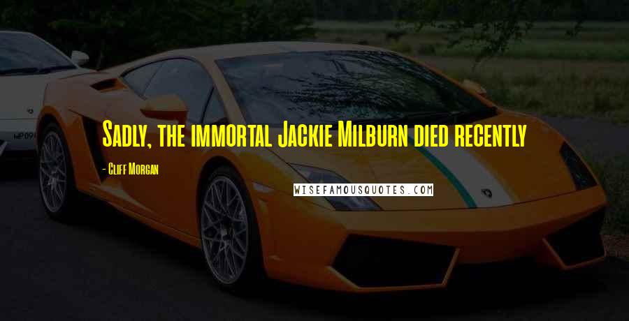 Cliff Morgan Quotes: Sadly, the immortal Jackie Milburn died recently