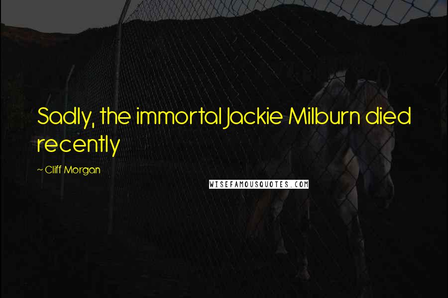 Cliff Morgan Quotes: Sadly, the immortal Jackie Milburn died recently