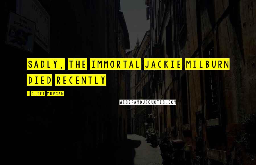 Cliff Morgan Quotes: Sadly, the immortal Jackie Milburn died recently