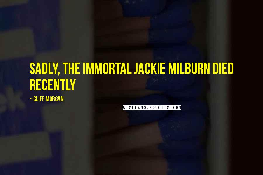 Cliff Morgan Quotes: Sadly, the immortal Jackie Milburn died recently