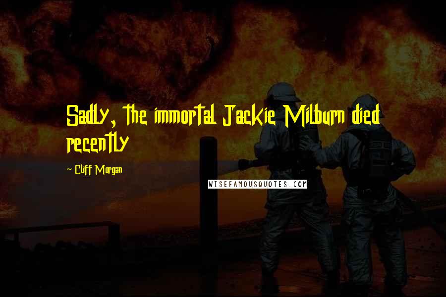 Cliff Morgan Quotes: Sadly, the immortal Jackie Milburn died recently