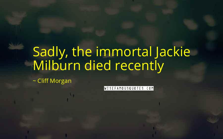 Cliff Morgan Quotes: Sadly, the immortal Jackie Milburn died recently