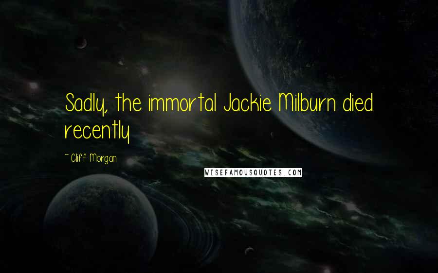 Cliff Morgan Quotes: Sadly, the immortal Jackie Milburn died recently