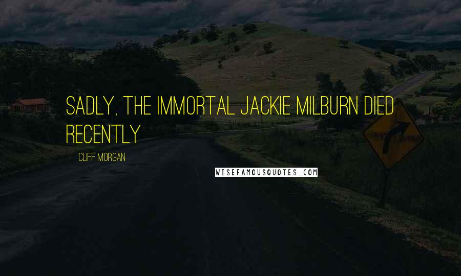 Cliff Morgan Quotes: Sadly, the immortal Jackie Milburn died recently